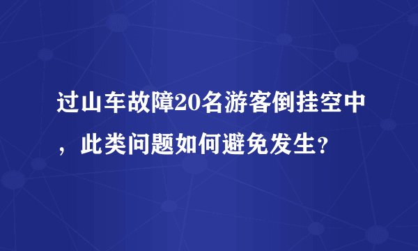 过山车故障20名游客倒挂空中，此类问题如何避免发生？