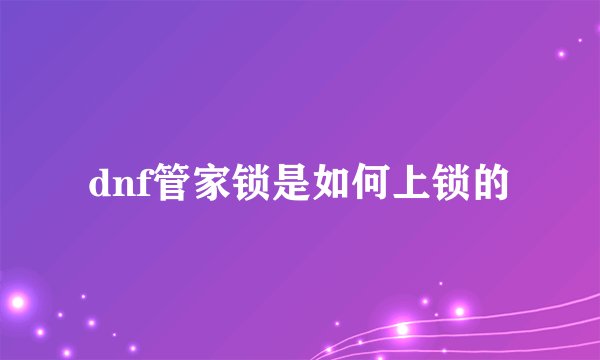 dnf管家锁是如何上锁的