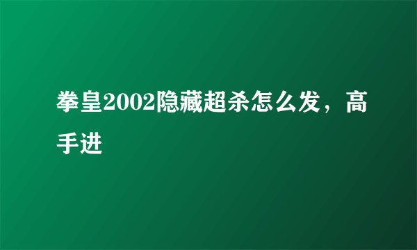 拳皇2002隐藏超杀怎么发，高手进