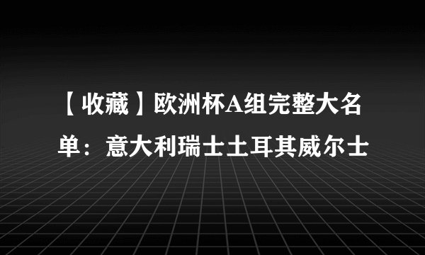 【收藏】欧洲杯A组完整大名单：意大利瑞士土耳其威尔士