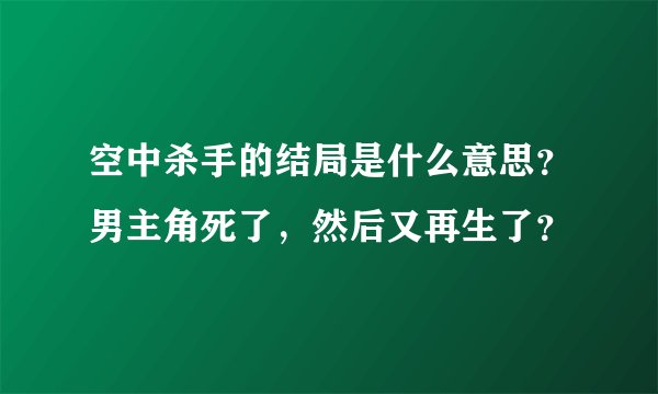 空中杀手的结局是什么意思？男主角死了，然后又再生了？
