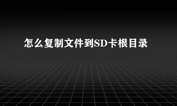 怎么复制文件到SD卡根目录