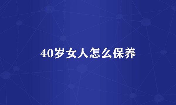 40岁女人怎么保养