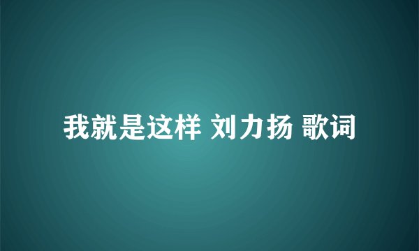 我就是这样 刘力扬 歌词