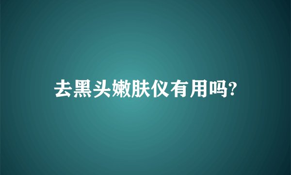 去黑头嫩肤仪有用吗?
