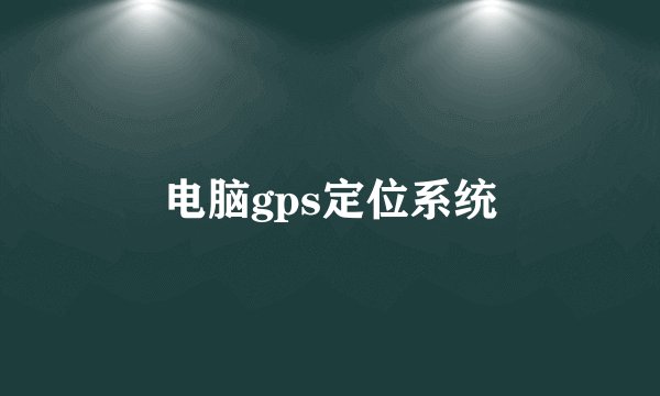电脑gps定位系统