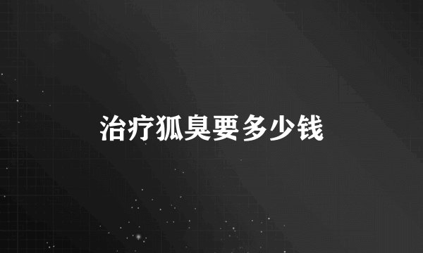 治疗狐臭要多少钱