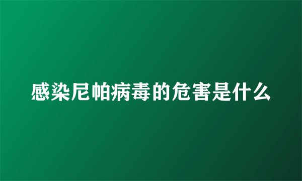 感染尼帕病毒的危害是什么