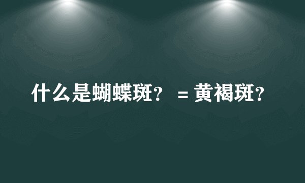 什么是蝴蝶斑？＝黄褐斑？