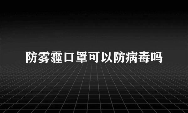 防雾霾口罩可以防病毒吗