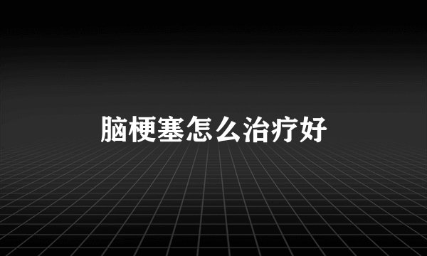 脑梗塞怎么治疗好
