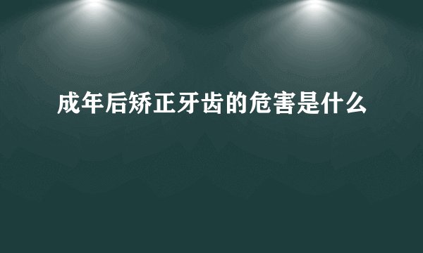 成年后矫正牙齿的危害是什么