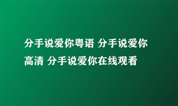 分手说爱你粤语 分手说爱你高清 分手说爱你在线观看