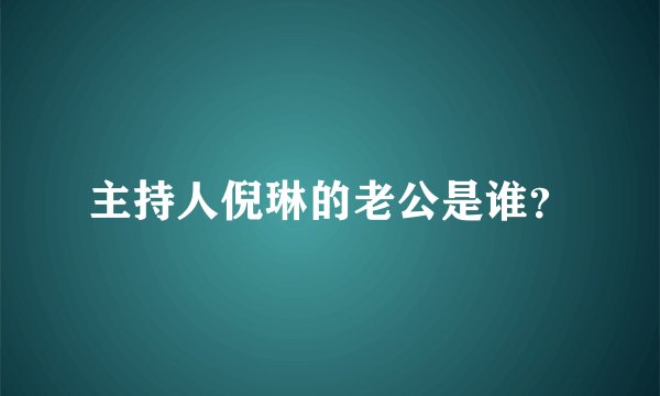 主持人倪琳的老公是谁？
