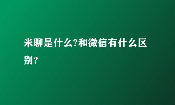 米聊是什么?和微信有什么区别?