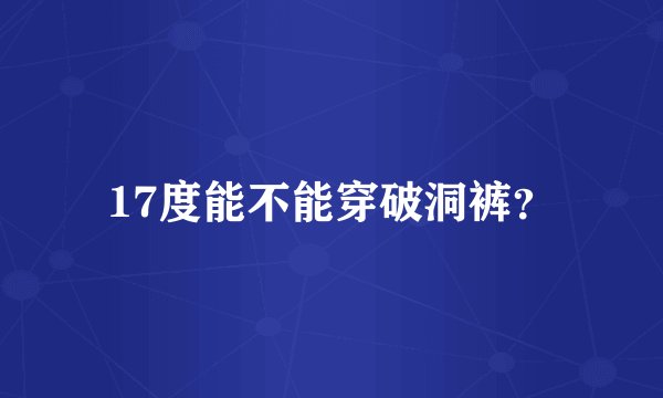 17度能不能穿破洞裤？