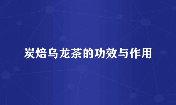 炭焙乌龙茶的功效与作用