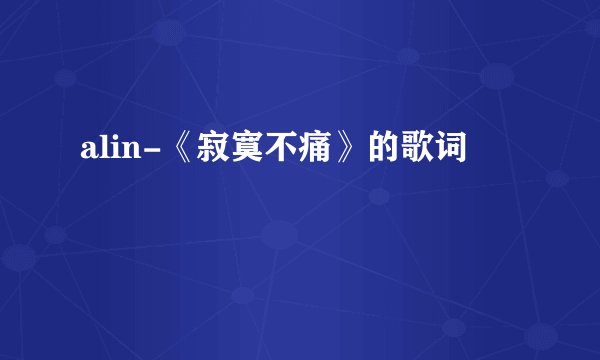 alin-《寂寞不痛》的歌词