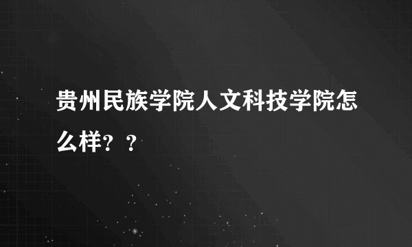 贵州民族学院人文科技学院怎么样？？