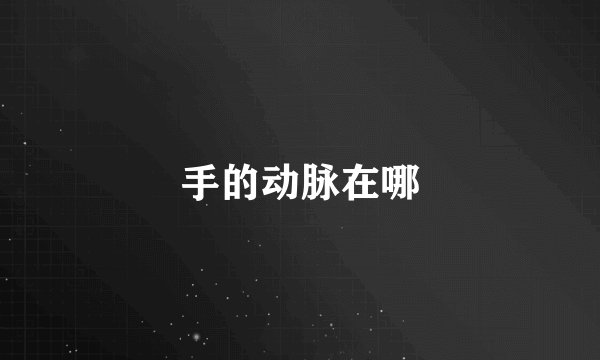 手的动脉在哪