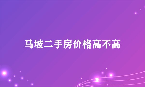 马坡二手房价格高不高