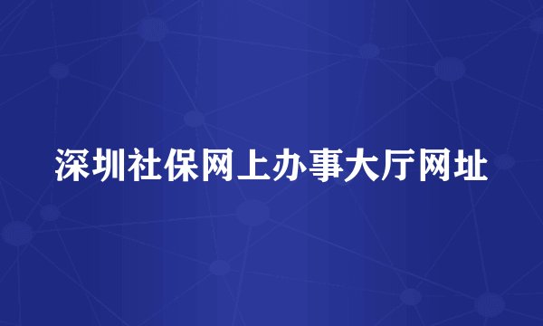 深圳社保网上办事大厅网址