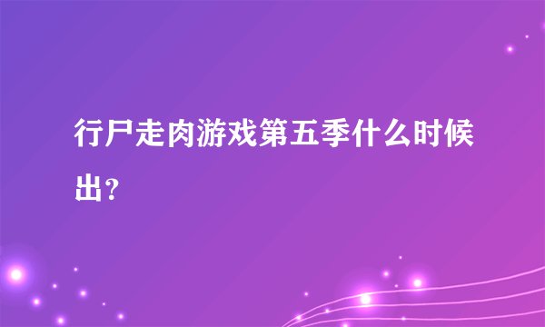 行尸走肉游戏第五季什么时候出？