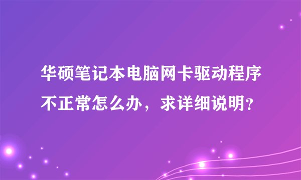 华硕笔记本电脑网卡驱动程序不正常怎么办，求详细说明？