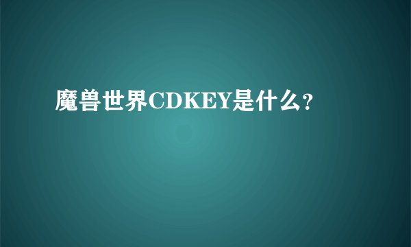 魔兽世界CDKEY是什么？