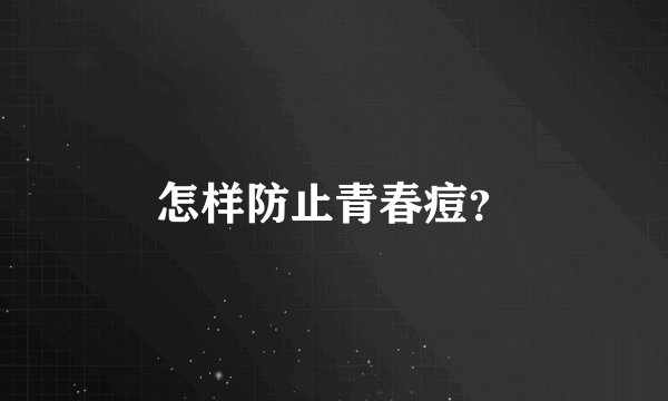 怎样防止青春痘？