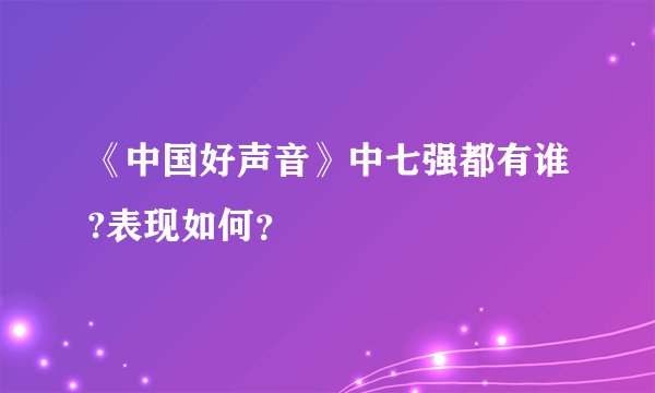 《中国好声音》中七强都有谁?表现如何？