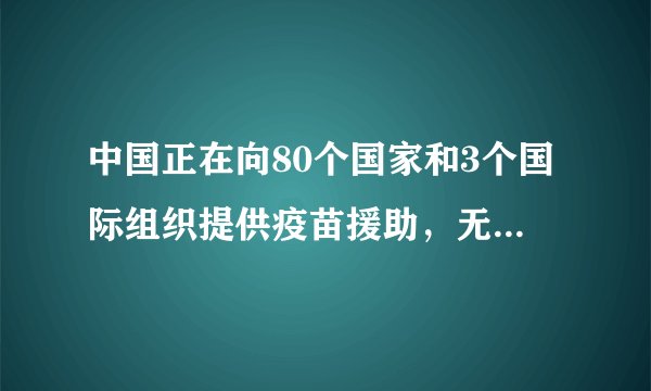 中国正在向80个国家和3个国际组织提供疫苗援助，无论是“地球之肺”还是“地球肚脐”抑或是“地球最南端”，又或是“世界海拔最高的首都”，都留下了中国疫苗的身影。这彰显了（　　）A.我国积极参与以经济和军事实力为基础的国际竞争