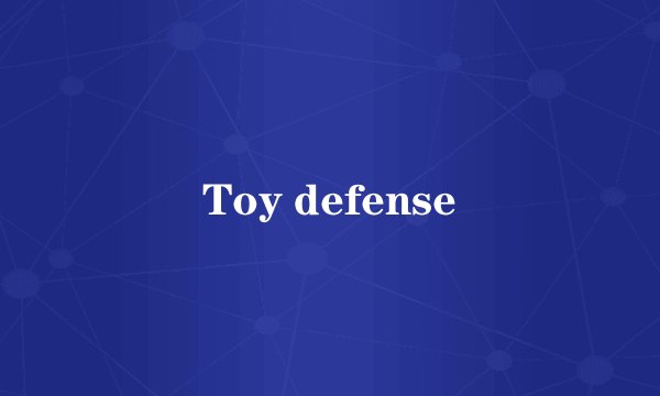 Toy defense