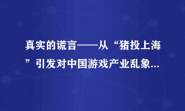 真实的谎言——从“猪投上海”引发对中国游戏产业乱象之警示（上篇）