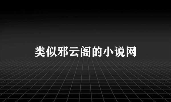 类似邪云阁的小说网