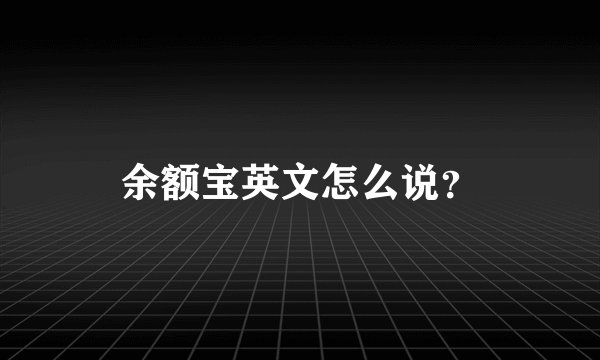 余额宝英文怎么说？