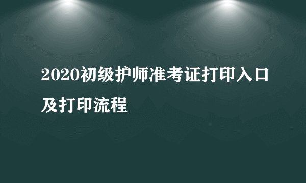 2020初级护师准考证打印入口及打印流程