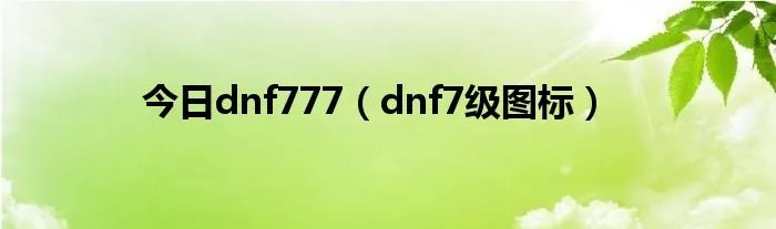 今日dnf777（dnf7级图标）
