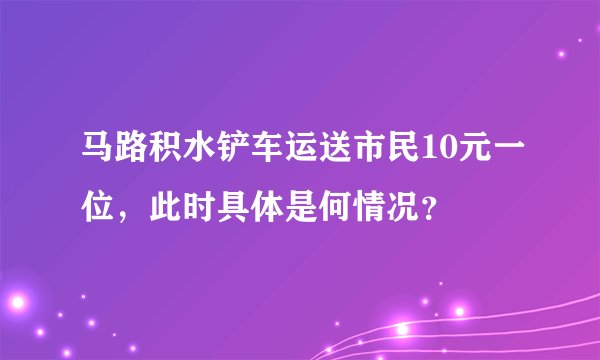 马路积水铲车运送市民10元一位，此时具体是何情况？