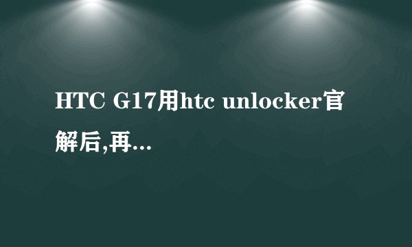 HTC G17用htc unlocker官解后,再用一键刷机精灵能刷第三方rom吗