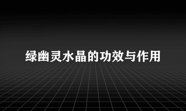 绿幽灵水晶的功效与作用