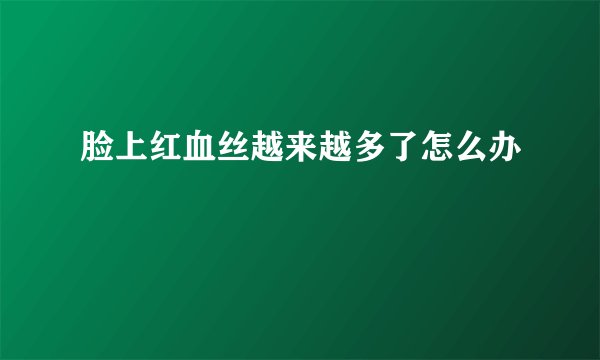 脸上红血丝越来越多了怎么办