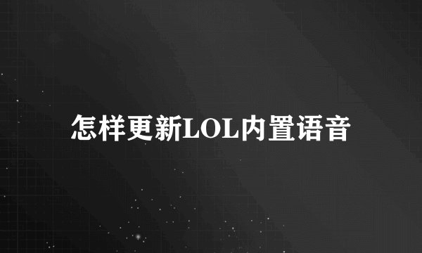 怎样更新LOL内置语音