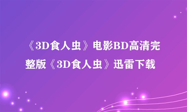 《3D食人虫》电影BD高清完整版《3D食人虫》迅雷下载