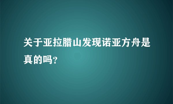 关于亚拉腊山发现诺亚方舟是真的吗？