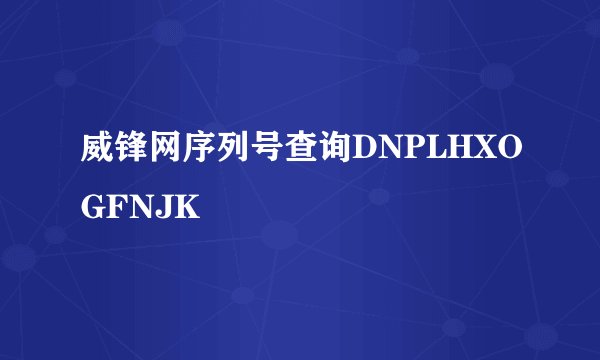 威锋网序列号查询DNPLHXOGFNJK