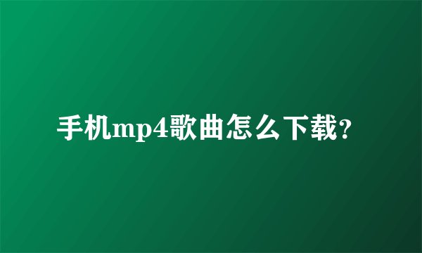 手机mp4歌曲怎么下载？