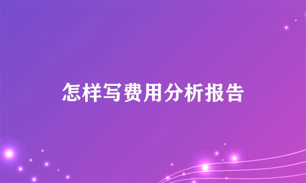 怎样写费用分析报告