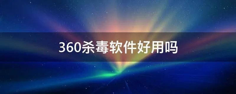 360杀毒软件好用吗