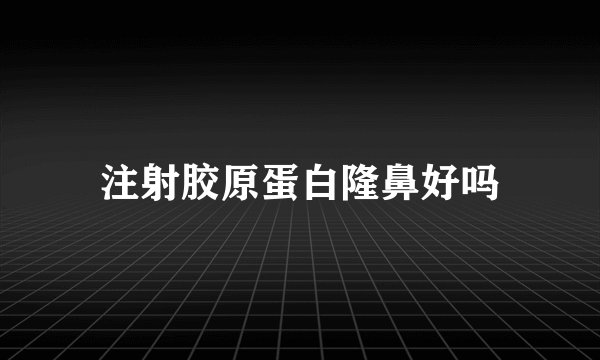 注射胶原蛋白隆鼻好吗